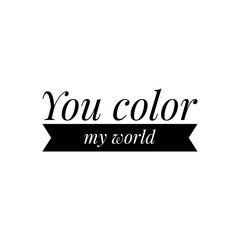 ''You color my world'' Lettering