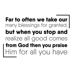  Far to often we take our many blessings for granted, but when you stop and realize all good comes from God. Vector Quote