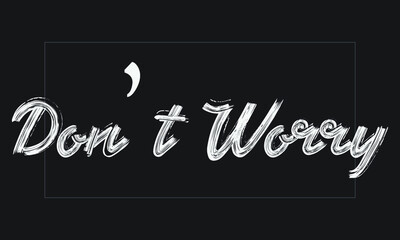 Don’t Worry Typography Handwritten modern  brush lettering words in white text and phrase isolated on the Black background