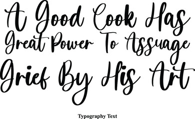A Good Cook Has Great Power To Assuage Grief By His Art Cursive Typescript Calligraphy Handwritten Text