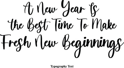 A New Year Is the Best Time To Make Fresh New Beginnings Cursive Typescript Calligraphy Handwritten Text