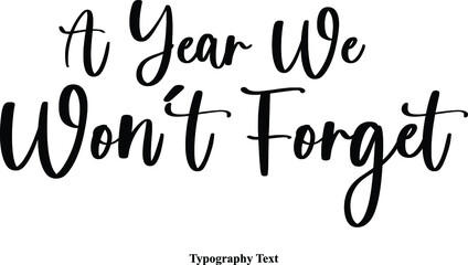 A Year We Won&rsquo;t Forget. Cursive Typescript Calligraphy Handwritten Text