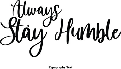 Always Stay Humble Cursive Calligraphy Text on White Background