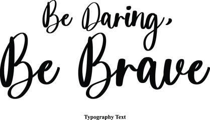 Be Daring, Be Brave Cursive Calligraphy Text on White Background