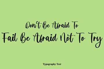 Don’t Be Afraid To Fail Be Afraid Not To Try. Handwriting Typography Text Light On Green Background