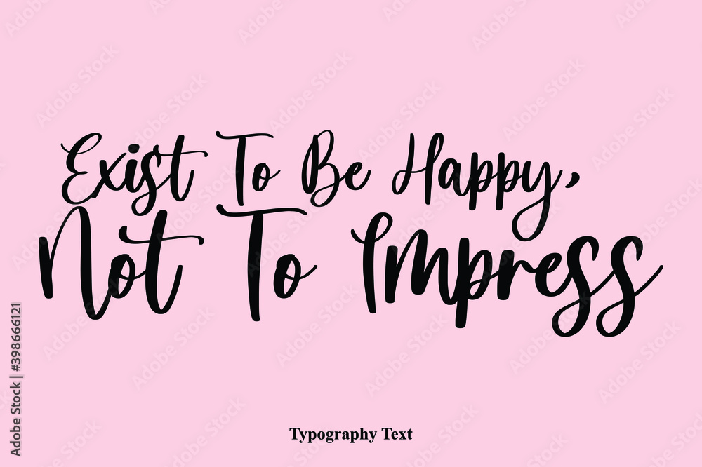 Fototapete exist to be happy, not to impress handwriting cursive typescript typography phrase