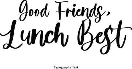 Good Friends, Lunch Best Typescript Cursive Handwriting Calligraphy Phrase