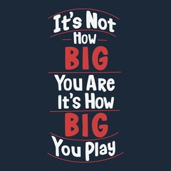 It's Not How BIG You Are It's How BIG You Play. Unique and Trendy Poster Design.