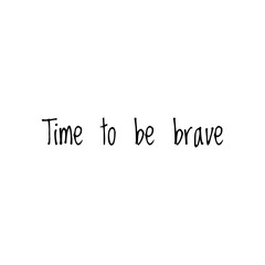 ''Time to be brave'' Lettering