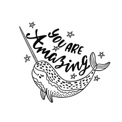 Hand drawn cute funny narwhal with inspirational quote - You Are Amazing. 