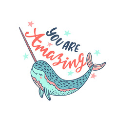 Hand drawn cute funny narwhal with inspirational quote - You Are Amazing. Doodle whale for print, poster, t-shirt. © Maroshka