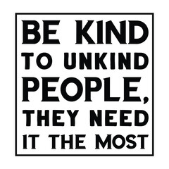Be kind to unkind people, they need it the most. Vector Quote