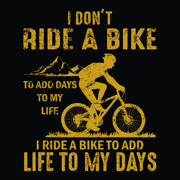 I don t ride a bike to add days to my life i ride a bike to add life to my days mountain bike mountain bike rider vector bike t shirt design