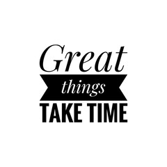 ''Great things take time'' Lettering