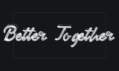 Fototapeta na wymiar Better Together Typography Handwritten modern brush lettering words in white text and phrase isolated on the Black background