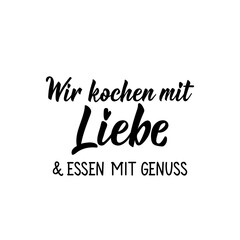 Translation from German: We cook with love, eat with pleasure. Lettering. Ink illustration. Modern brush calligraphy.