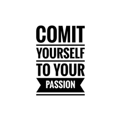 ''Comit yourself to you passion'' Lettering