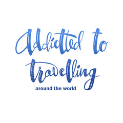 Vector illustration of addicted to travelling around the world lettering for postcard, poster, clothes design. Handwritten text for template, signage, billboard, printing. Brush pen writing.