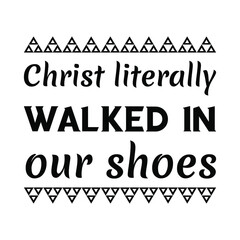  Christ literally walked in our shoes. Vector Quote
