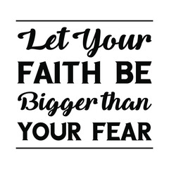  Let Your Faith Be Bigger than Your Fear. Vector Quote