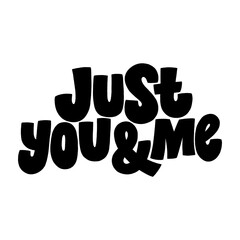 Just you and me hand-drawn lettering typography. Quote about love for Valentines day and wedding. Text for social media, print, t-shirt, card, poster, gift, landing page, web design elements.