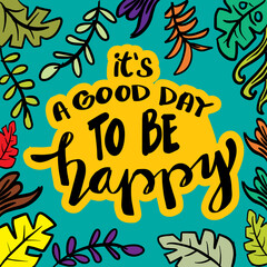 Fototapeta na wymiar It's a Good Day to Be Happy. Motivational quote.