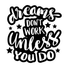 Dreams don`t work unless you do. Motivational quote.