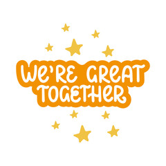 We're great together - vector hand lettering quote for valentines day. Orange lettering with golden stars. Vector template for card, postcard, banner, poster, sticker and social media