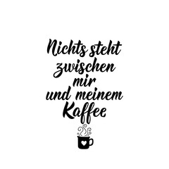 Translation from German: Nothing stands between me and my coffee. Lettering. Ink illustration. Modern brush calligraphy.