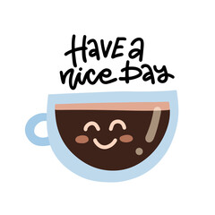 Cute cartoon coffee cup character with kawaii smile. Have a nice day sign. Flat vector illustration.