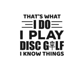 That's what i do i play disc golf and i know things, Disc Golf T-shirt vector, Typography T-shirt Design