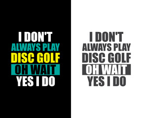 I don't always play disc golf oh wait yes i do. Disc Golf Designs, Disc Golf T-shirt vector, Typography T-shirt Design