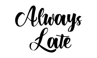 Always late, Funny Quote Design, Typography for print or use as poster, card, flyer or T Shirt