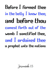  Before I formed thee in the belly I knew thee; and before thou camest forth out of the womb. Bible verse quote