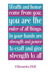 Wealth and honor come from you; you are the ruler of all things. Bible verse quote