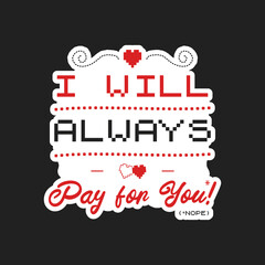 Valentines day sticker design. Sarcastic valentine calligraphy label with quote - I will always pay for you - nope. Illustration for greeting card, t-shirt print, mug design. Stock