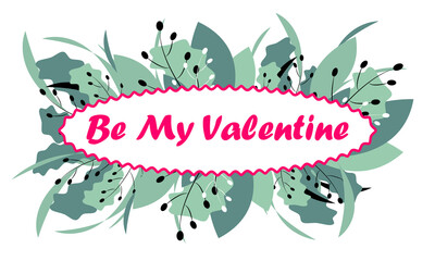 Be my valentine lettering with different green leaves in the background. Vector illustration