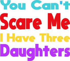 Obraz premium You can't scare me I have three daughters. Funny T-shirt design, vector print or poster design background. Vector graphic, typographic poster or t-shirt.