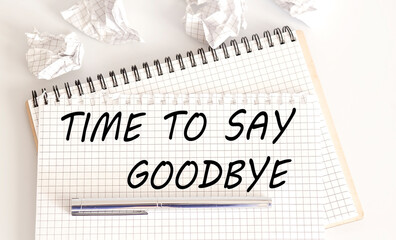 Text on notepad TIME TO SAY GOODBYE on white background. Business Concept