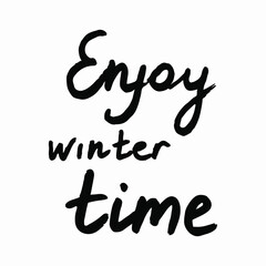 Vector Hand lettering inscription. Handwritten text Enjoy winter time isolated on white background. Template for greeting card, postcard, poster, banner. 