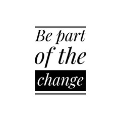 ''Be part of the change'' Lettering