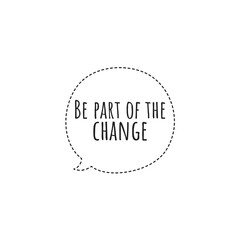 ''Be part of the change'' Lettering