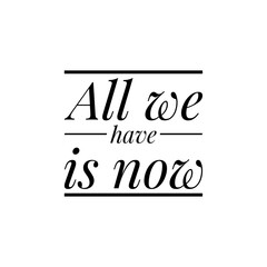 ''All we have is now'' Lettering
