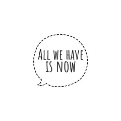 ''All we have is now'' Lettering
