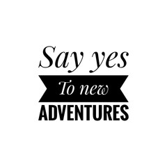 ''Say yes to new adventures'' Lettering