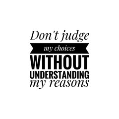 ''Don't judge my choices without understanding my reasons'' Lettering