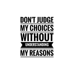 ''Don't judge my choices without understanding my reasons'' Lettering