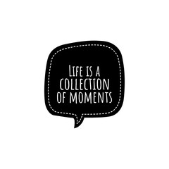 ''Life's a collection of moments'' Lettering