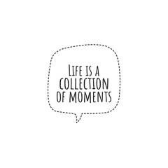 ''Life's a collection of moments'' Lettering