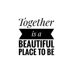 ''Together is a beautiful place to be'' Lettering